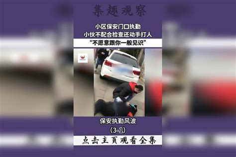 “不愿意跟你一般见识”小区保安门口执勤，小伙不配合检查还动手打人_小伙_打人_小区