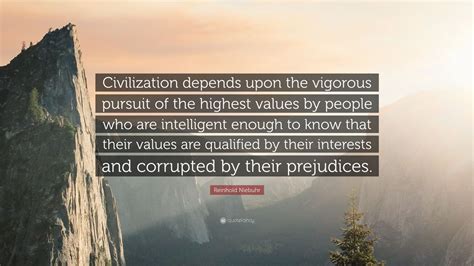 Reinhold Niebuhr Quote: “Civilization depends upon the vigorous pursuit ...