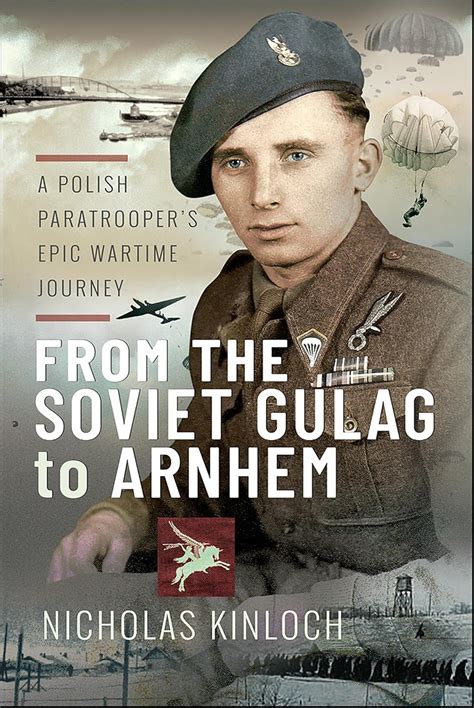 From the Soviet Gulag to Arnhem: A Polish Paratrooper's Epic Wartime ...