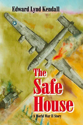 The Safe House: A World War Ii Story eBook : Kendall, Edward Lynd ...