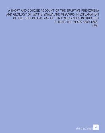 A Short and Concise Account of the Eruptive Phenomena and Geology of ...