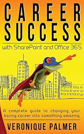 Career Success with SharePoint and Office 365: A complete to changing ...