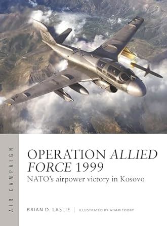 Buy Operation Allied Force 1999: Nato's Airpower Victory in Kosovo Book ...