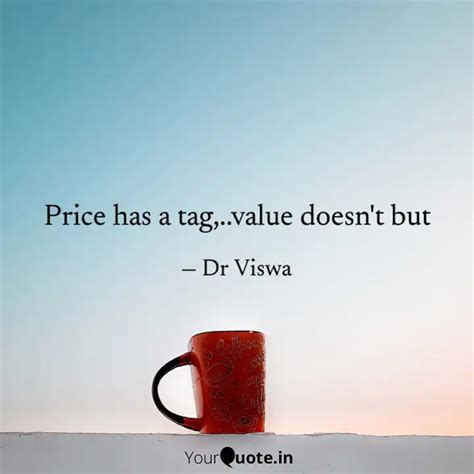 Price has a tag,..value d... | Quotes & Writings by Dr Viswa | YourQuote