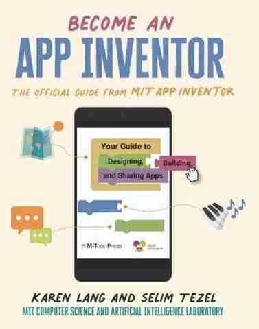 Become an App Inventor: The Official Guide from MIT App Inventor: Buy ...
