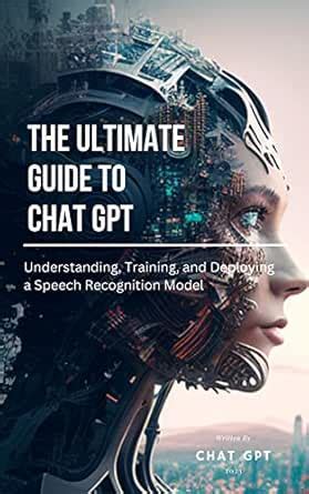 The Ultimate Guide To Chat GPT - Understanding, Training and Deploying ...