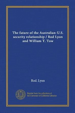 The future of the Australian-U.S. security relationship / Rod Lyon and ...