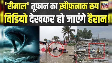 Cyclone Remal Updates: ढह गए घर, चारों तरफ मची चीख-पुकार, मौत का भयानक ...