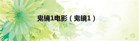 鬼镜1电影（鬼镜1）_环球科创网