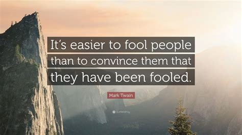 Mark Twain Quote: “It’s easier to fool people than to convince them ...