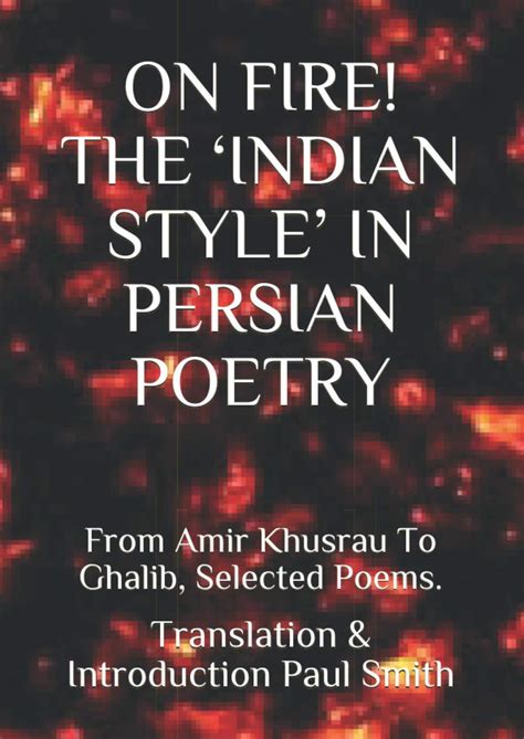 Buy ON FIRE! THE ‘INDIAN STYLE’ IN PERSIAN POETRY: From Amir Khusrau To ...
