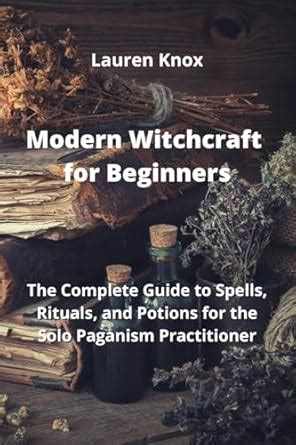 Modern Witchcraft for Beginners: The Complete Guide to Spells, Rituals ...