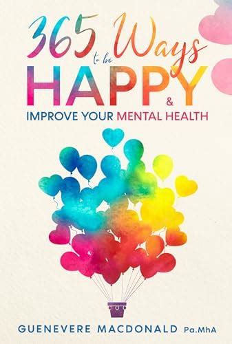365 Ways to be Happy & Improve Your Mental Health (Mental Health and ...