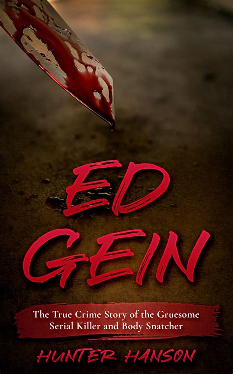 Ed Gein: The True Crime Story of the Gruesome Serial Killer and Body ...