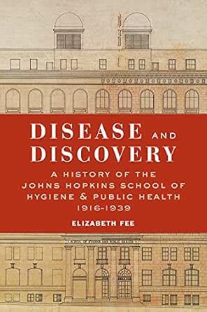 Disease and Discovery: A History of the Johns Hopkins School of Hygiene ...