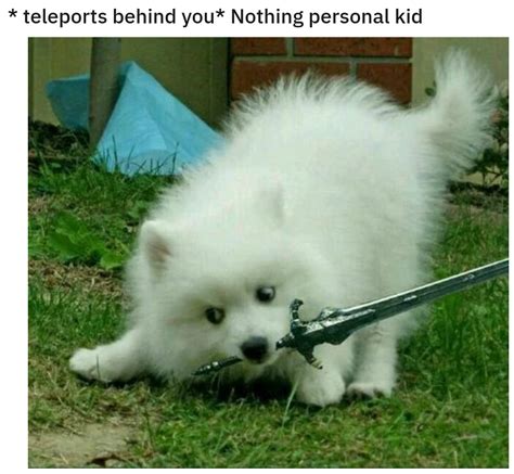 Woof Power 9000 | *Teleports Behind You* Nothing Personal, Kid | Know ...