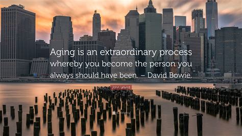 John Leland Quote: “Aging is an extraordinary process whereby you ...