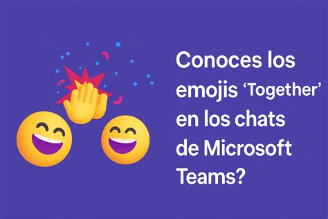 ¿Conoces el emoji “Together” en los chats de Microsoft Teams? - Felipe Alvarez Iniesta