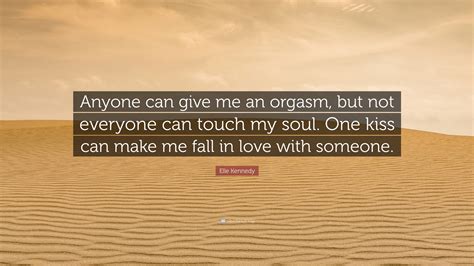 Elle Kennedy Quote: “Anyone can give me an orgasm, but not everyone can ...
