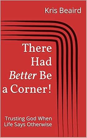 There Had Better Be a Corner!: Trusting God When Life Says Otherwise ...