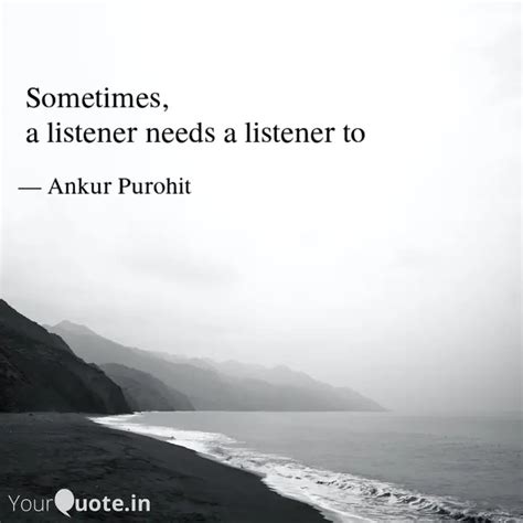 Sometimes, a listener n... | Quotes & Writings by Ankur Purohit | YourQuote