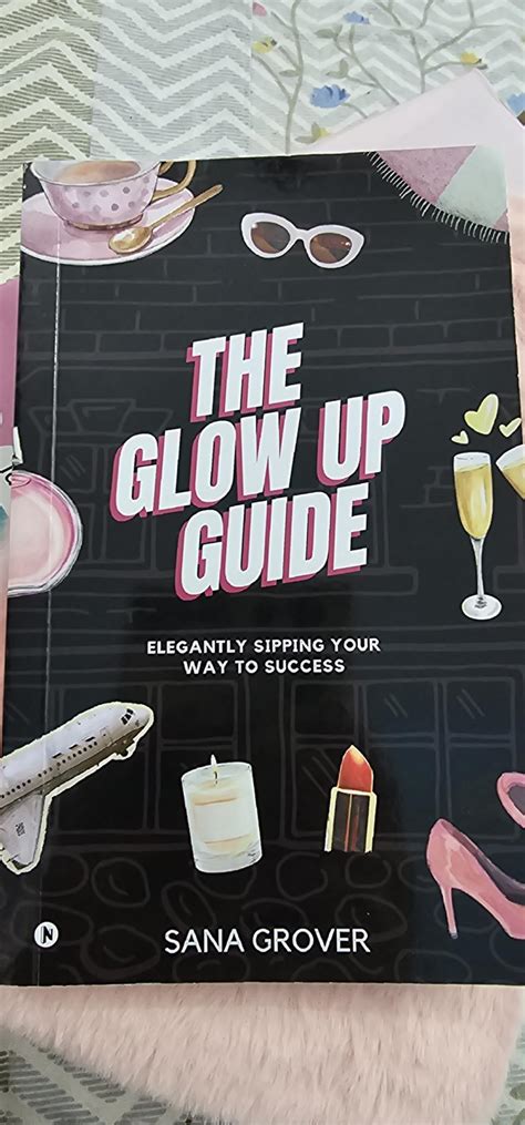The Glow Up Guide: Elegantly Sipping Your Way To Success : Sana Grover ...