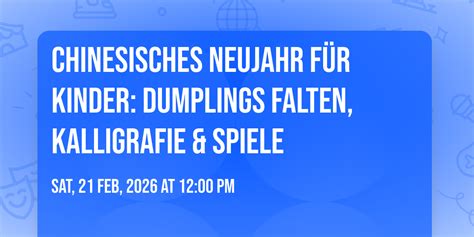 Chinesisches Neujahr für Kinder: Dumplings falten, Kalligrafie & Spiele ...