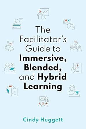 Buy The Facilitator's Guide to Immersive, Blended, and Hybrid Learning ...