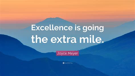 Joyce Meyer Quote: “Excellence is going the extra mile.”