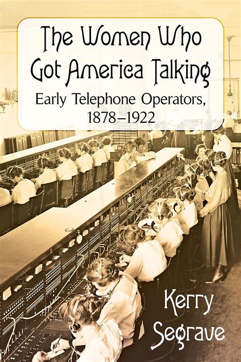 The Women Who Got America Talking: Early Telephone Operators, 1878-1922 ...