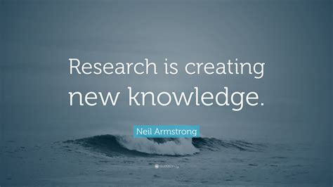 Neil Armstrong Quote: “Research is creating new knowledge.”