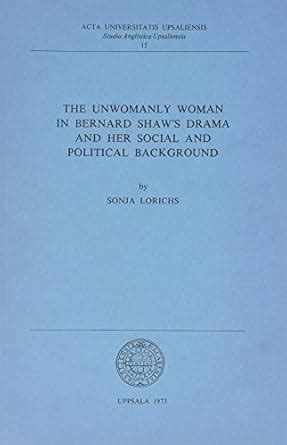 Buy The Unwomanly Woman in Bernard Shaw's Drama and Her Social and ...