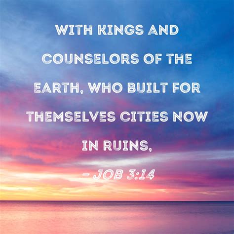 Job 3:14 with kings and counselors of the earth, who built for ...