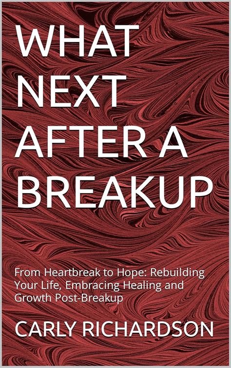 WHAT NEXT AFTER A BREAKUP: From Heartbreak to Hope: Rebuilding Your ...