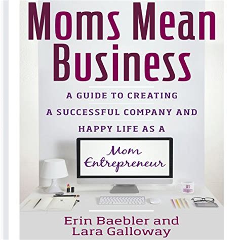 Moms Mean Business: A Guide to Creating a Successful Company and Happy ...