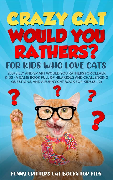 Crazy Cat Would You Rathers? for Kids Who Love Cats: 250+ Silly and ...