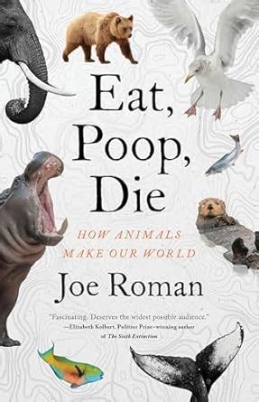 Buy Eat, Poop, Die: How Animals Make Our World Book Online at Low ...