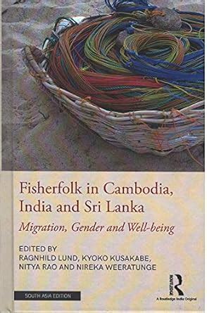 Fisherfolk in Cambodia, India and Sri Lanka: Migration,Gender and Well ...