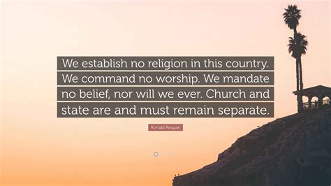 Ronald Reagan Quote: “We establish no religion in this country. We command no worship. We ...
