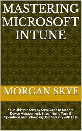 Mastering Microsoft Intune: Your Ultimate Step-by-Step Guide to Modern ...