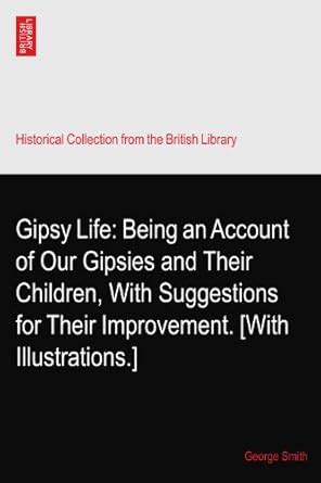 Gipsy Life: Being an Account of Our Gipsies and Their Children, With ...
