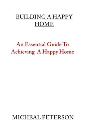 BUILDING A HAPPY HOME : An Essential Guide To Achieving A Happy Home ...