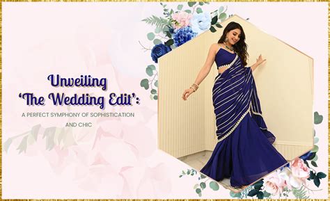 Unveiling ‘The Wedding Edit’: A Perfect Symphony Of Sophistication And