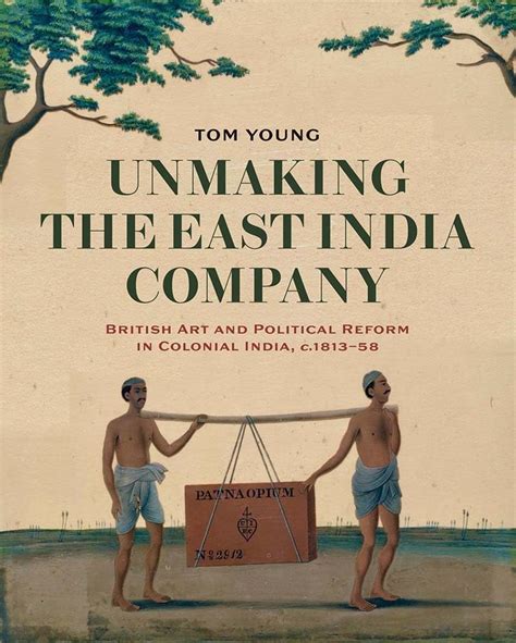 Unmaking the East India Company: British Art and Political Reform in ...