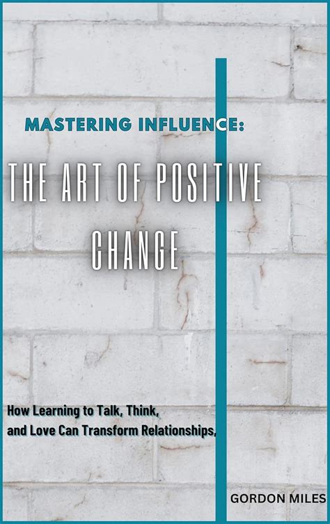 MASTERING INFLUENCE: THE ART OF POSITIVE CHANGE: How Learning to Talk ...