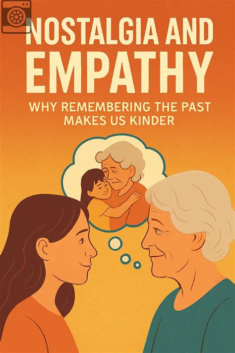 Nostalgia and Empathy: Why Remembering the Past Makes Us Kinder – The ...