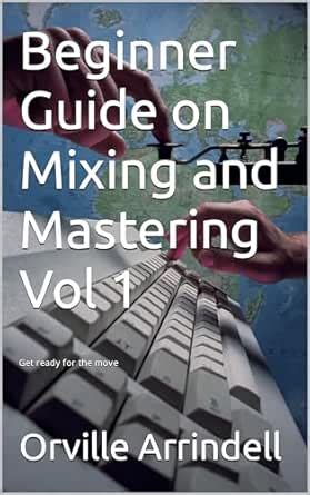 Beginner Guide on Mixing and Mastering Vol 1 eBook : Arrindell, Orville ...