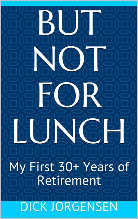 But Not For Lunch: My First 30+ Years of Retirement eBook : Jorgensen ...