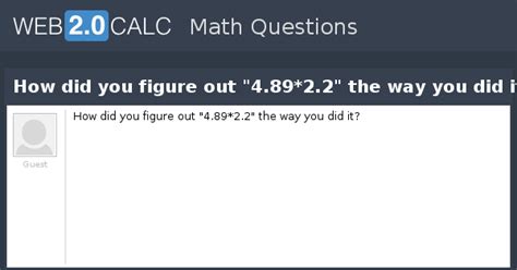 View question - How did you figure out "4.89*2.2" the way you did it?