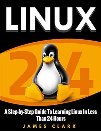 LINUX: A Step-by-Step Guide To Learning Linux In Less Than 24 Hours ...